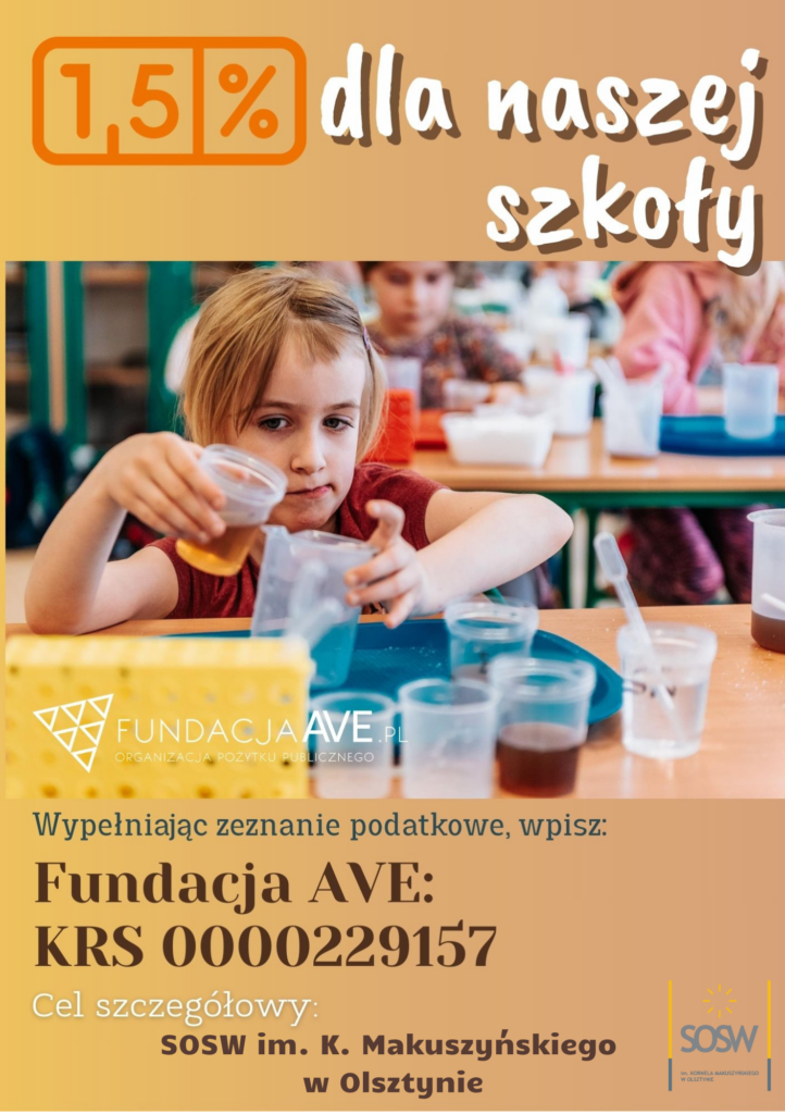 Ulotka - 1,5% dla naszej szkoły. Wypełniając zeznanie podatkowe, wpisz: Fundacja AVE: KRS 0000229157. Cel szczegółowy SOSW im. K. Makuszyńskiego w Olsztynie